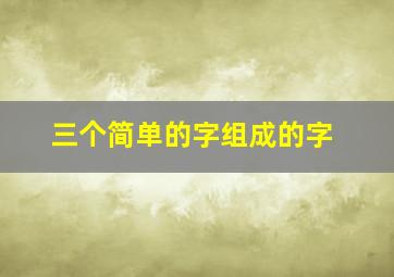 三个简单的字组成的字