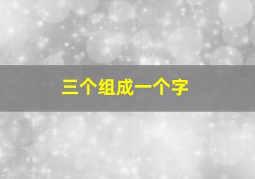 三个组成一个字