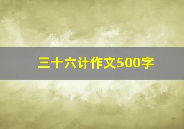 三十六计作文500字