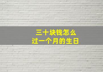 三十块钱怎么过一个月的生日