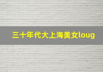 三十年代大上海美女loug