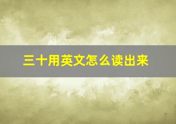 三十用英文怎么读出来