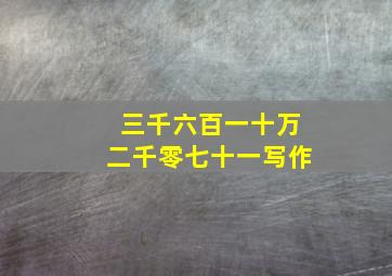 三千六百一十万二千零七十一写作