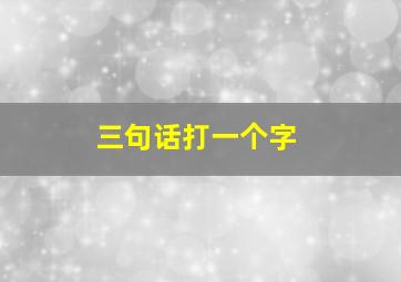 三句话打一个字