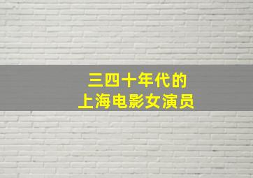 三四十年代的上海电影女演员