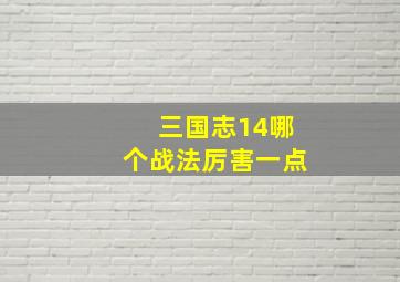 三国志14哪个战法厉害一点