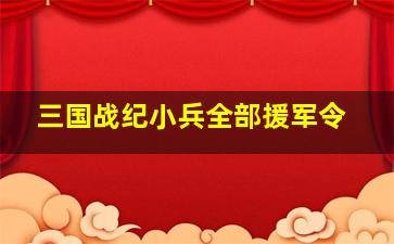 三国战纪小兵全部援军令