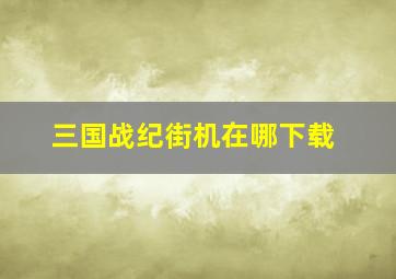 三国战纪街机在哪下载