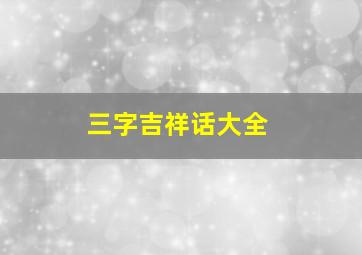 三字吉祥话大全