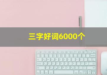 三字好词6000个