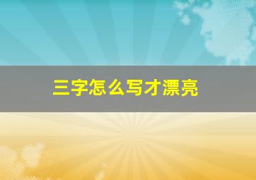 三字怎么写才漂亮