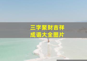 三字聚财吉祥成语大全图片