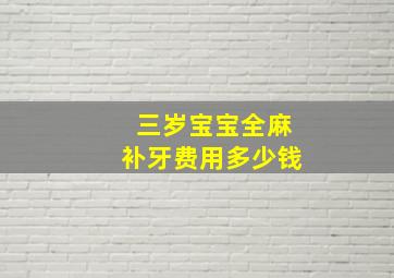 三岁宝宝全麻补牙费用多少钱