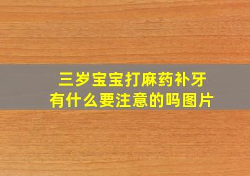 三岁宝宝打麻药补牙有什么要注意的吗图片