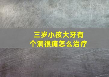 三岁小孩大牙有个洞很痛怎么治疗