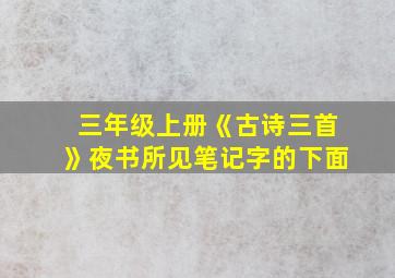 三年级上册《古诗三首》夜书所见笔记字的下面