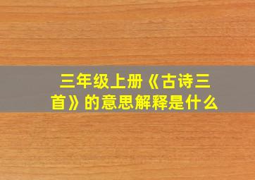 三年级上册《古诗三首》的意思解释是什么