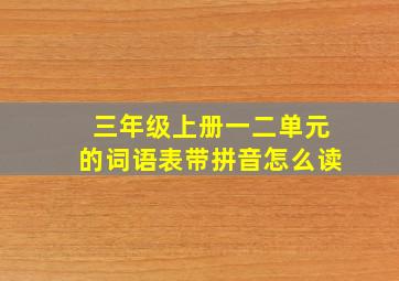 三年级上册一二单元的词语表带拼音怎么读