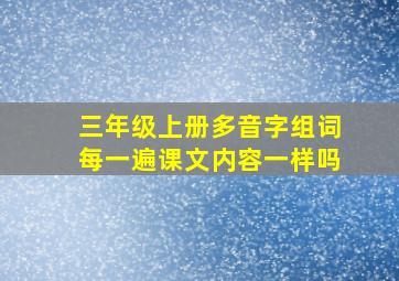 三年级上册多音字组词每一遍课文内容一样吗