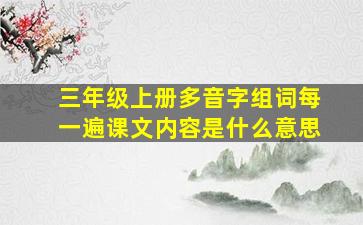 三年级上册多音字组词每一遍课文内容是什么意思