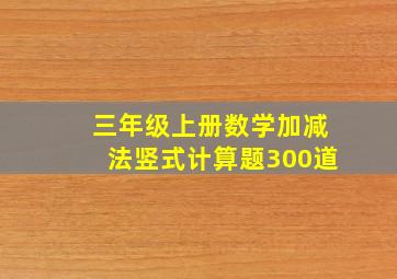 三年级上册数学加减法竖式计算题300道