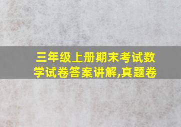 三年级上册期末考试数学试卷答案讲解,真题卷