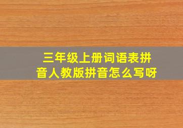 三年级上册词语表拼音人教版拼音怎么写呀