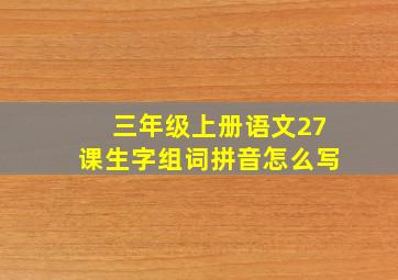 三年级上册语文27课生字组词拼音怎么写