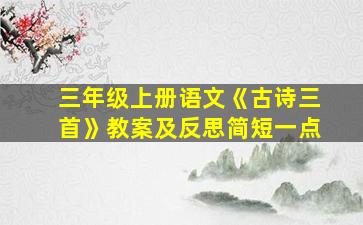 三年级上册语文《古诗三首》教案及反思简短一点