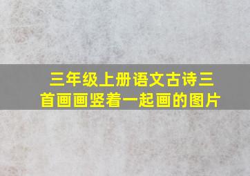 三年级上册语文古诗三首画画竖着一起画的图片