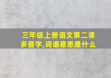 三年级上册语文第二课多音字,词语意思是什么