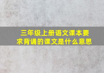 三年级上册语文课本要求背诵的课文是什么意思