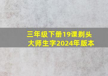 三年级下册19课剃头大师生字2024年版本