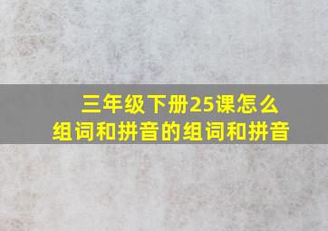 三年级下册25课怎么组词和拼音的组词和拼音