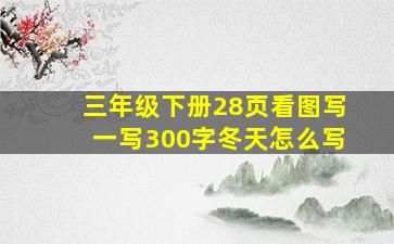 三年级下册28页看图写一写300字冬天怎么写