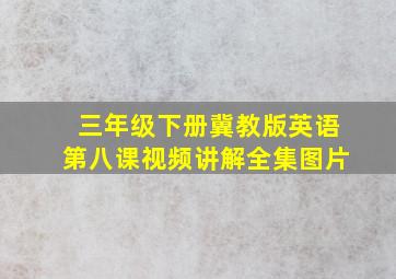 三年级下册冀教版英语第八课视频讲解全集图片