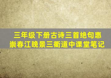 三年级下册古诗三首绝句惠崇春江晚景三衢道中课堂笔记