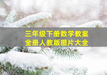 三年级下册数学教案全册人教版图片大全