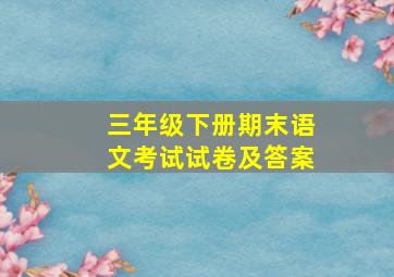 三年级下册期末语文考试试卷及答案