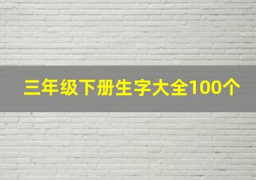 三年级下册生字大全100个