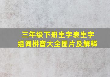 三年级下册生字表生字组词拼音大全图片及解释