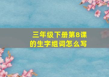 三年级下册第8课的生字组词怎么写