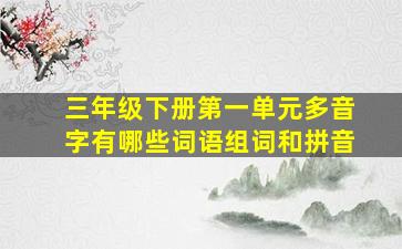 三年级下册第一单元多音字有哪些词语组词和拼音