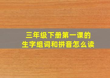 三年级下册第一课的生字组词和拼音怎么读