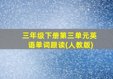 三年级下册第三单元英语单词跟读(人教版)