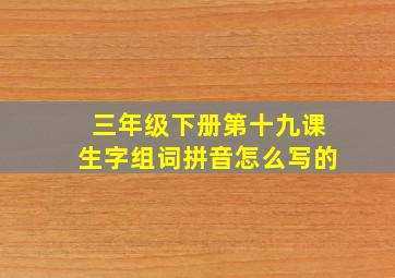 三年级下册第十九课生字组词拼音怎么写的