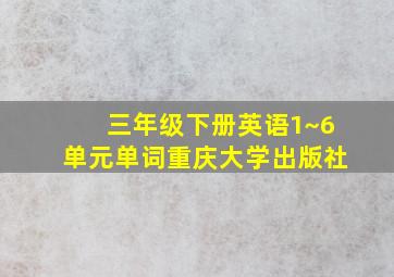 三年级下册英语1~6单元单词重庆大学出版社