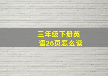 三年级下册英语26页怎么读