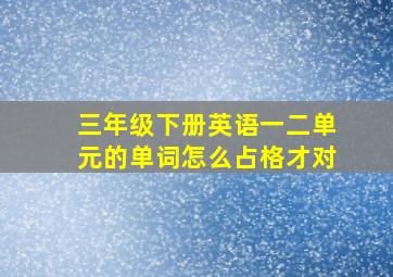 三年级下册英语一二单元的单词怎么占格才对