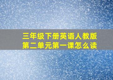 三年级下册英语人教版第二单元第一课怎么读